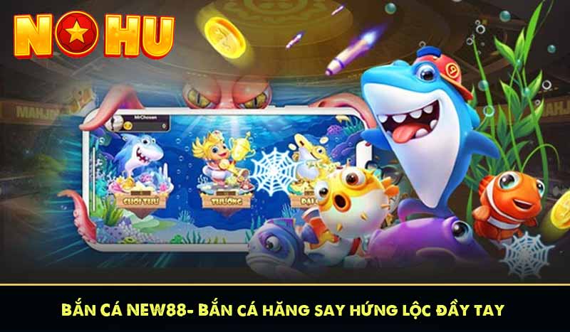 NEW88 - Quay Hũ Càng Nhiều Nổ Hũ Càng Lớn Liên Thắng +888K 14 Bắn Cá NEW88 - bắn cá hăng say hứng lộc đầy tay
