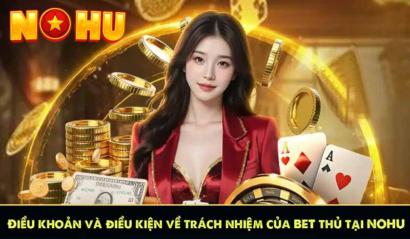 ĐIỀU KHOẢN VÀ ĐIỀU KIỆN 10 Điều khoản và điều kiện về trách nhiệm của BET thủ tại NOHU