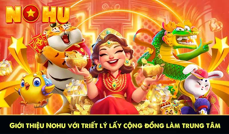 GIỚI THIỆU NỔ HŨ 8 Giới thiệu Nohu với triết lý lấy cộng đồng làm trung tâm