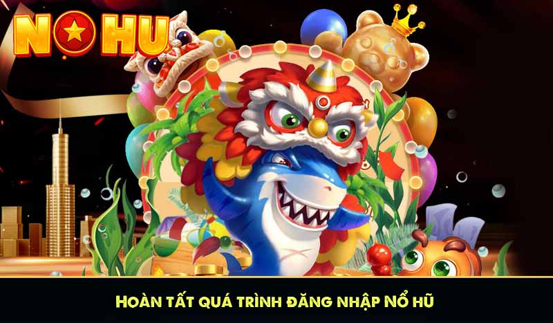 ĐĂNG NHẬP NỔ HŨ 8 Hoàn tất quá trình đăng nhập Nổ hũ