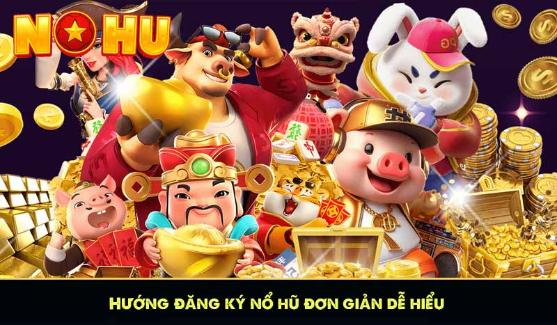 ĐĂNG KÝ NỔ HŨ 6 Hướng đăng ký nổ hũ đơn giản dễ hiểu