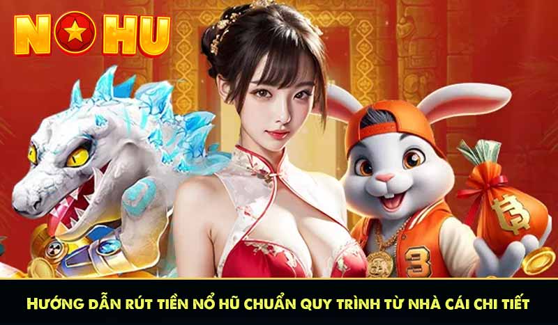 RÚT TIỀN NỔ HŨ 7 Hướng dẫn rút tiền nổ hũ chuẩn quy trình từ nhà cái