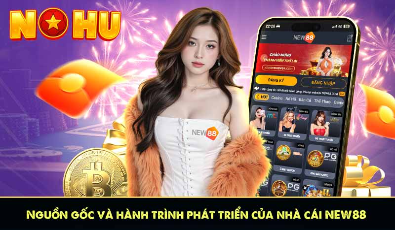 NEW88 - Quay Hũ Càng Nhiều Nổ Hũ Càng Lớn Liên Thắng +888K 10 Nguồn gốc và hành trình phát triển của nhà cái NEW88