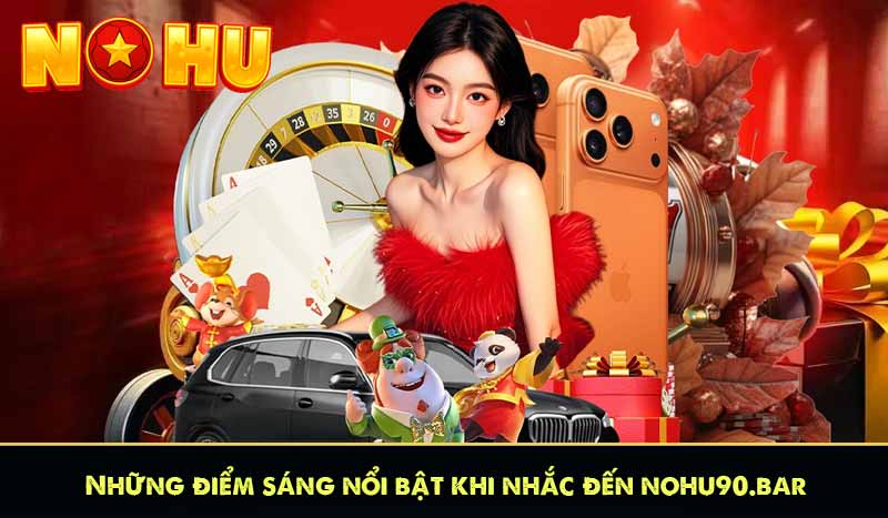 GIỚI THIỆU NỔ HŨ 11 Những điểm sáng nổi bật khi nhắc đến nohu90