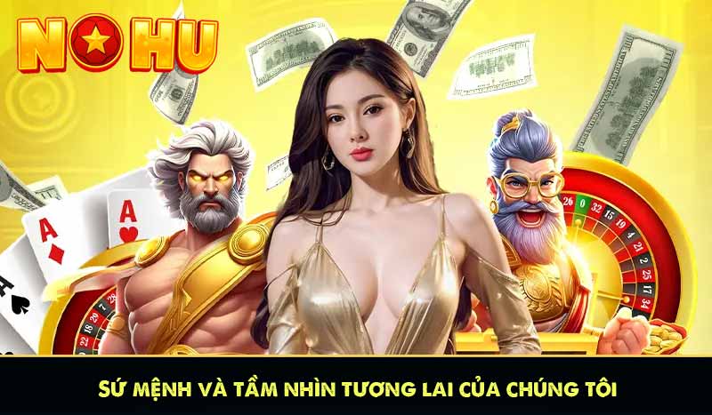 GIỚI THIỆU NỔ HŨ 9 Sứ mệnh và tầm nhìn tương lai của chúng tôi