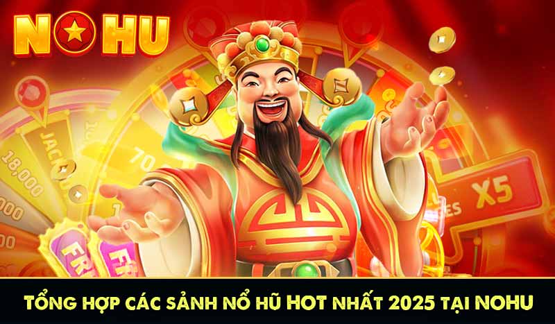 Tổng hợp các sảnh nổ hũ HOT nhất 2025 tại NOHU