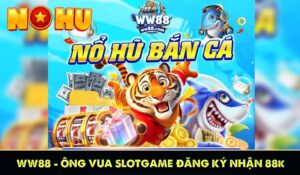 ww88 ông vua slotgame đăng ký nhận 88k