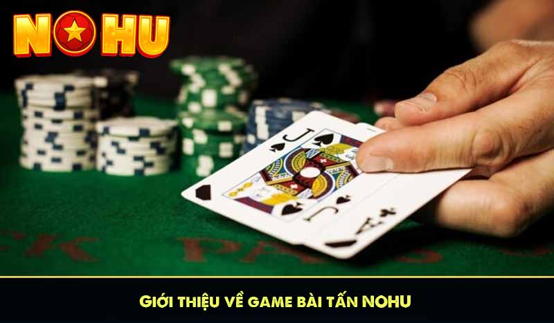 Giới thiệu về game bài tấn NOHU