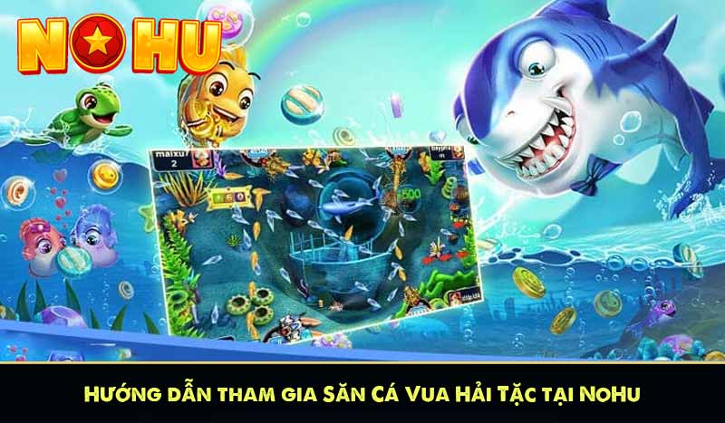 Hướng dẫn tham gia Săn Cá Vua Hải Tặc tại NoHu
