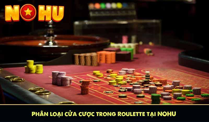 Roulette Chiến Thuật Chơi Bá Đạo Tăng Tỷ Lệ Thắng Từ Nohu 9 Phân loại cửa cược trong Roulette tại NOHU